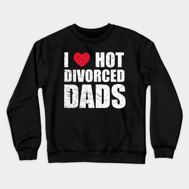 I Love Hot Divorced Dads Crewneck Sweatshirt by Motivation sayings 